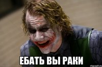  ебать вы раки