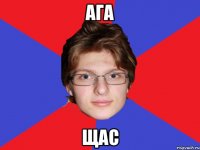 ага щас