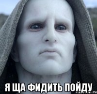  я ща фидить пойду
