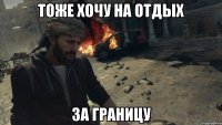 тоже хочу на отдых за границу