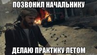позвонил начальнику делаю практику летом