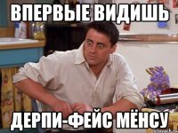 впервые видишь дерпи-фейс мёнсу