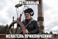 истинный искатель приключений!