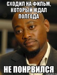 сходил на фильм, который ждал полгода не понрвился