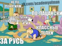 ...не по понятиям... по-пацански брат за брата,турник есть ничего не надо классные телки за Русь