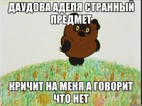 даудова аделя странный предмет кричит на меня а говорит что нет