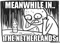 meanwhile in.. the netherlands