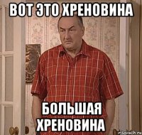 вот это хреновина большая хреновина