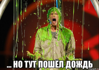  ... но тут пошёл дождь