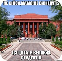 не бійся,мамо!не виженуть (с) цитати великих студентів