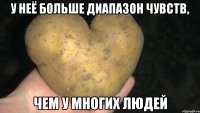 у неё больше диапазон чувств, чем у многих людей