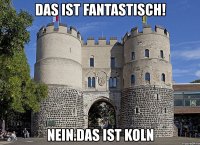 das ist fantastisch! nein.das ist koln