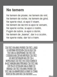 Ma tem de-asa poezii Ma tem , dar le citesc Uitindu-ma la ele Ma tem sa le конческ Ma tem de Mihaela Sa nu se supere Ma tem de comentariu Sa nu mi-l spulbere Ma tem de mine insami C-am scris asa vulgar Ma tem ca nu ve-ti intelege Ca a fost in zadar Ma tem de-asa poezii Ma tem ca le-ascultati A FOST O MICA GLUMA Va rog sa ma iertati ........