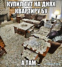 купил тут на днях квартиру бу а там ...