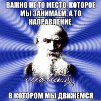 важно не то место, которое мы занимаем, а то направление, в котором мы движемся