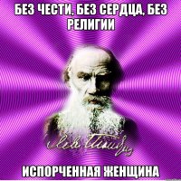 без чести, без сердца, без религии испорченная женщина