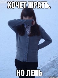 хочет жрать, но лень