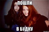 пошли в будку