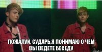  пожалуй, сударь,я понимаю о чем вы ведете беседу