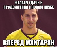 желаем удачи и продвижения в новом клубе вперед мхитарян