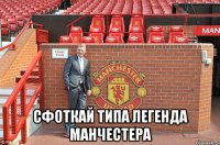  сфоткай типа легенда манчестера