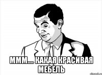  ммм.... какая красивая мебель