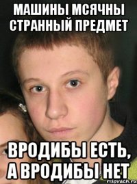 машины мсячны странный предмет вродибы есть, а вродибы нет