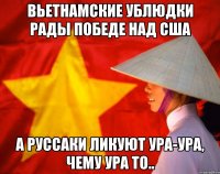 вьетнамские ублюдки рады победе над сша а руссаки ликуют ура-ура, чему ура то..