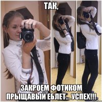 так, закроем фотиком прыщавый еблет... успех!!!
