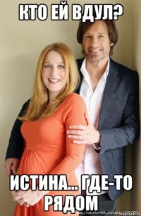 кто ей вдул? истина... где-то рядом
