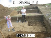учись студент пока я жив