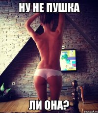 ну не пушка ли она?