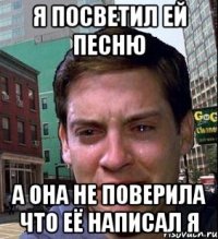 я посветил ей песню а она не поверила что её написал я