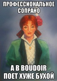 профессиональное сопрано а в boudoir поет хуже бухой