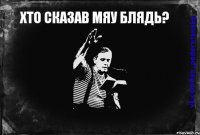 Хто сказав мяу Блядь? 