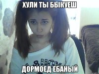 хули ты быкуеш дормоед ебаный
