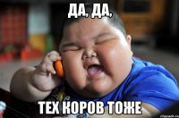 да, да, тех коров тоже