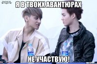 я в твоих авантюрах не участвую!