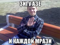 зигу азе и каждой мрази