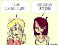 Tu ai Instagram??? Merji fa la prăşît!!!