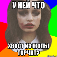 у ней что хвост из жопы торчит?
