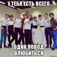 у тебя есть всего один повод влюбиться
