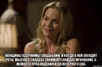  женщины одержимы свадьбами, и когда о ней заходит речь, мысли о свадьбе занимают каждое мгновение, с момента пробуждения и до вечернего сна.