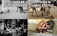 расскажи им, что 1000 рублей за выпуск транзита- это мало для тебя. 