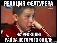 реакция феатурера на реакцию райса,которого сняли