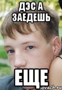 дэс а заедешь еще