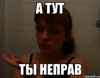 а тут ты неправ