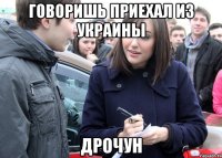 говоришь приехал из украины дрочун