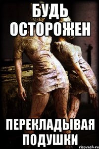 будь осторожен перекладывая подушки