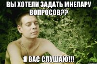 вы хотели задать мнепару вопросов?? я вас слушаю!!!